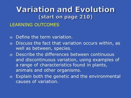 LEARNING OUTCOMES  Define the term variation.  Discuss the fact that variation occurs within, as well as between, species.  Describe the differences.