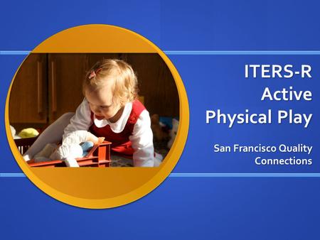 ITERS-R Active Physical Play San Francisco Quality Connections.