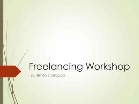 Freelancing Workshop By Usman Shahzada. Who is a Freelancer? A freelancer, freelance worker, or freelance is a person who is self- employed and is not.