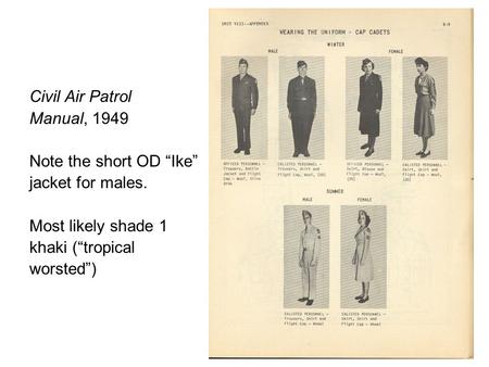 Civil Air Patrol Manual, 1949 Note the short OD “Ike” jacket for males. Most likely shade 1 khaki (“tropical worsted”)