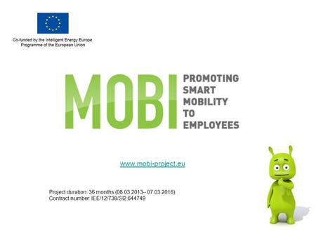 Www.mobi-project.eu Project duration: 36 months (08.03.2013– 07.03.2016) Contract number: IEE/12/738/SI2.644749.