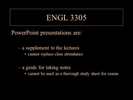 ENGL 3305 PowerPoint presentations are: –a supplement to the lectures cannot replace class attendance –a guide for taking notes cannot be used as a thorough.