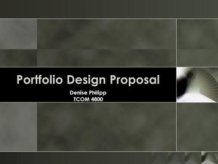 Portfolio Design Proposal Denise Philipp TCOM 4800.