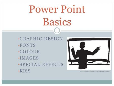 GRAPHIC DESIGN FONTS COLOUR IMAGES SPECIAL EFFECTS KISS Power Point Basics