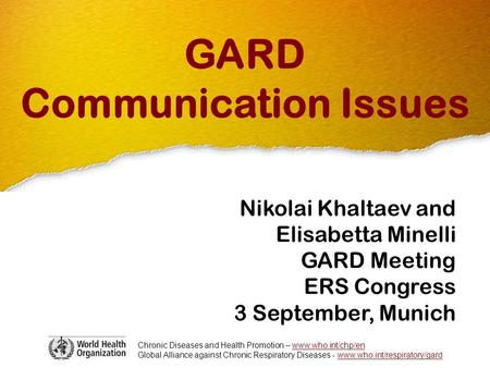 Chronic Diseases and Health Promotion – www.who.int/chp/enwww.who.int/chp/en Global Alliance against Chronic Respiratory Diseases - www.who.int/respiratory/gardwww.who.int/respiratory/gard.