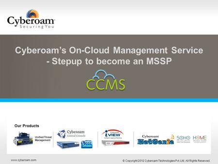 Www.cyberoam.com © Copyright 2012 Cyberoam Technologies Pvt. Ltd. All Rights Reserved. Securing You Cyberoam’s On-Cloud Management Service - Stepup to.