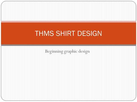 Beginning graphic design THMS SHIRT DESIGN. Research……. What kind of apparel are teenagers buying? Who is your target market? What kind of shirt will.