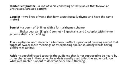 Iambic Pentameter – a line of verse consisting of 10 syllables that follows an unstressed/stressed pattern Couplet – two lines of verse that form a unit.