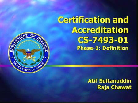 Certification and Accreditation CS-7493-01 Phase-1: Definition Atif Sultanuddin Raja Chawat Raja Chawat.