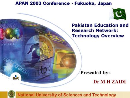 National University of Sciences and Technology Pakistan Education and Research Network: Technology Overview APAN 2003 Conference - Fukuoka, Japan Presented.