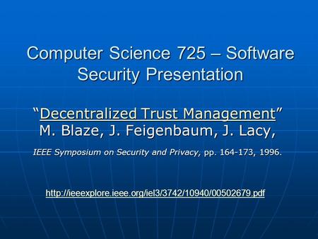 Computer Science 725 – Software Security Presentation “Decentralized Trust Management” Decentralized Trust ManagementDecentralized Trust Management M.