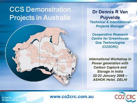 © CO2CRC. All rights reserved. Dr Dennis R Van Puyvelde Technical & International Projects Manager Cooperative Research Centre for Greenhouse Gas Technologies.