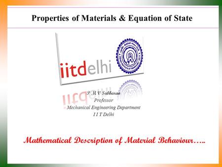 Properties of Materials & Equation of State Mathematical Description of Material Behaviour….. P M V Subbarao Professor Mechanical Engineering Department.