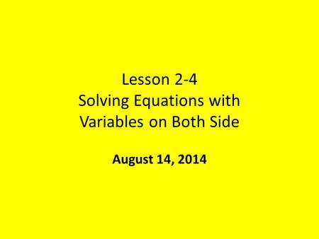 Lesson 2-4 Solving Equations with Variables on Both Side August 14, 2014.