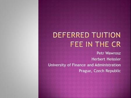 Petr Wawrosz Herbert Heissler University of Finance and Administration Prague, Czech Republic.