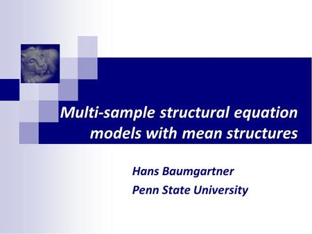 Multi-sample structural equation models with mean structures Hans Baumgartner Penn State University.