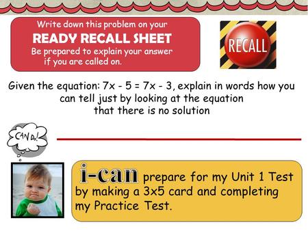 Prepare for my Unit 1 Test by making a 3x5 card and completing my Practice Test. Given the equation: 7x - 5 = 7x - 3, explain in words how you can tell.