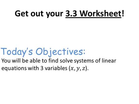 Today’s Objectives:. Warm Up 3.4 Systems in Three Variables You are familiar with a 2D coordinate plane. It is has an x-axis and a y-axis.