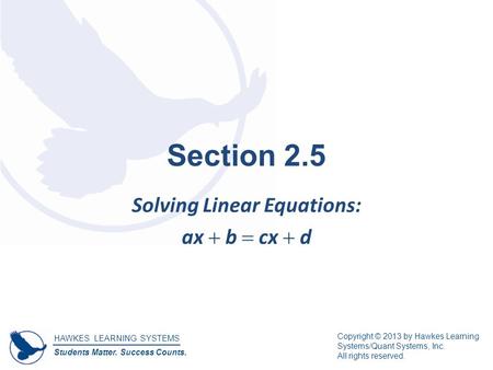 HAWKES LEARNING SYSTEMS Students Matter. Success Counts. Copyright © 2013 by Hawkes Learning Systems/Quant Systems, Inc. All rights reserved. Section 2.5.