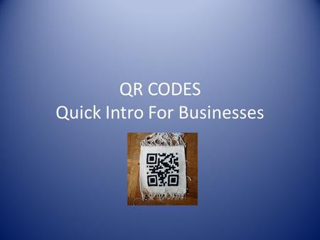 QR CODES Quick Intro For Businesses. What Are QR Codes QR Codes are two dimensional (2D) barcodes, that can store and hold data, which then can be scanned.