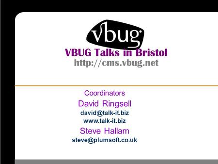 VBUG Talks in Bristol  Coordinators David Ringsell  Steve Hallam