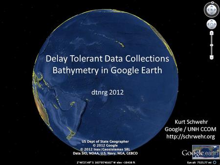 Delay Tolerant Data Collections Bathymetry in Google Earth dtnrg 2012 Kurt Schwehr Google / UNH CCOM