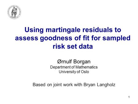 1 Using martingale residuals to assess goodness of fit for sampled risk set data Ørnulf Borgan Department of Mathematics University of Oslo Based on joint.