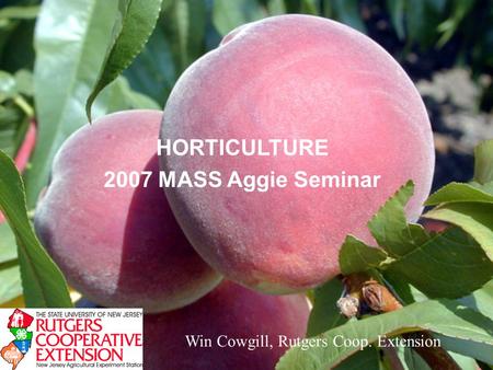 HORTICULTURE 2007 MASS Aggie Seminar Win Cowgill, Rutgers Coop. Extension.