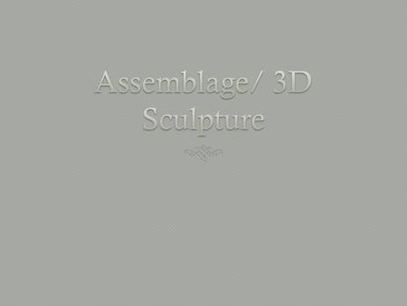 Assemblage/ 3D Sculpture