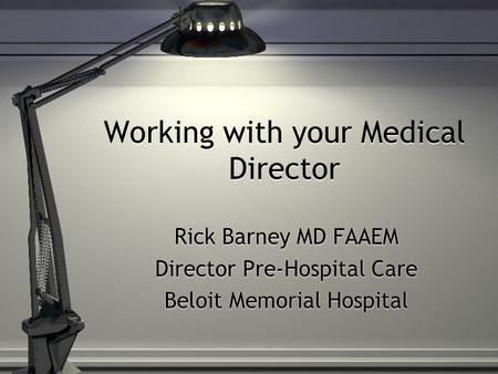 Working with your Medical Director Rick Barney MD FAAEM Director Pre-Hospital Care Beloit Memorial Hospital Rick Barney MD FAAEM Director Pre-Hospital.