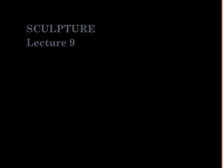 SCULPTURE Lecture 9. I S IT A S CULPTURE ?  Yes!  Nike of Samothrace  Marble  Greek Hellenistic Period.