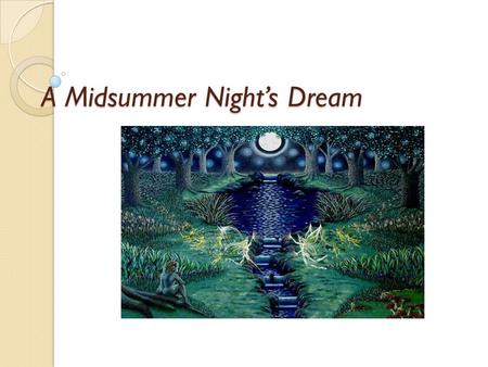 A Midsummer Night’s Dream. An overview A Midsummer Night's Dream was written between 1590 to 1596 First performance is1 st Jan 1605 One of Shakespeare’s.