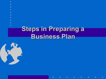 Steps in Preparing a Business Plan. Preliminary Step Must have a decision making apparatus in place –Governing Board –Viable committee structure Operations.