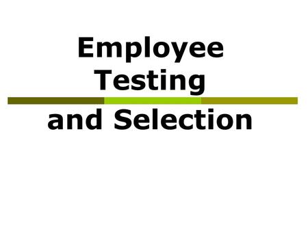 Employee Testing and Selection Employee Testing and Selection Employee testing and selection is the use of various tools and techniques to select the.