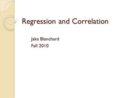 Regression and Correlation Jake Blanchard Fall 2010.