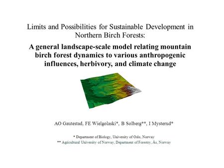 Limits and Possibilities for Sustainable Development in Northern Birch Forests: AO Gautestad, FE Wielgolaski*, B Solberg**, I Mysterud* * Department of.