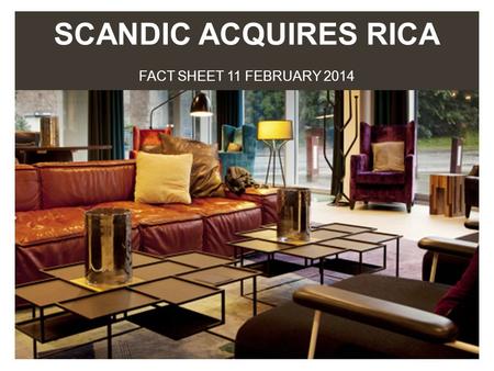 SCANDIC ACQUIRES RICA FACT SHEET 11 FEBRUARY 2014.