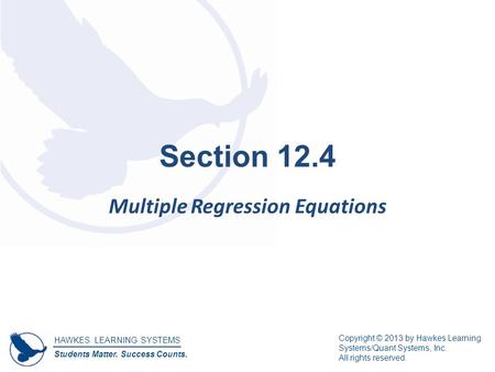 HAWKES LEARNING SYSTEMS Students Matter. Success Counts. Copyright © 2013 by Hawkes Learning Systems/Quant Systems, Inc. All rights reserved. Section 12.4.