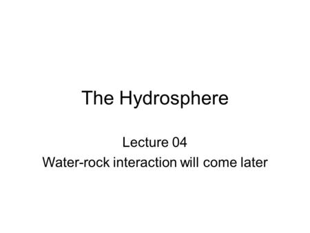 Lecture 04 Water-rock interaction will come later