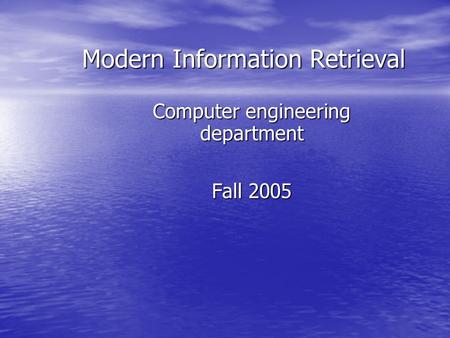 Modern Information Retrieval Computer engineering department Fall 2005.