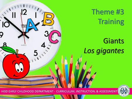 HISD EARLY CHILDHOOD DEPARTMENT ∙ CURRICULUM, INSTRUCTION, & ASSESSMENT Theme #3 Training Giants Los gigantes.