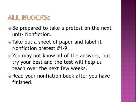  Be prepared to take a pretest on the next unit- Nonfiction.  Take out a sheet of paper and label it- Nonfiction pretest #1-9.  You may not know all.