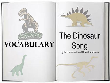 Vocabulary The Dinosaur Song by Ian Harrowell and Brian Estanisloa.