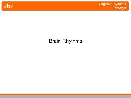 Cognitive Systems Foresight Brain Rhythms. Cognitive Systems Foresight Sensory Processing How does the brain build coherent perceptual accounts of sensory.