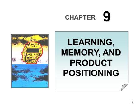 9-1 CHAPTER 9 LEARNING, MEMORY, AND PRODUCT POSITIONING.