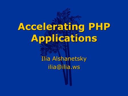 Accelerating PHP Applications Ilia Alshanetsky