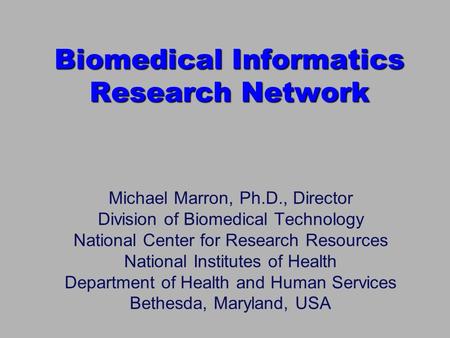 Michael Marron, Ph.D., Director Division of Biomedical Technology National Center for Research Resources National Institutes of Health Department of Health.