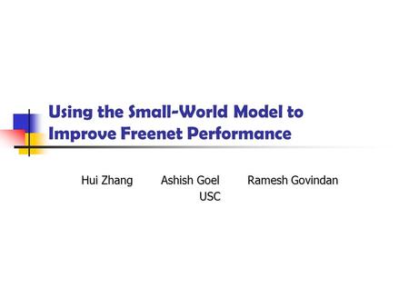 Using the Small-World Model to Improve Freenet Performance Hui Zhang Ashish Goel Ramesh Govindan USC.