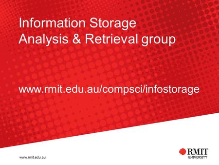 Information Storage Analysis & Retrieval group www.rmit.edu.au/compsci/infostorage.