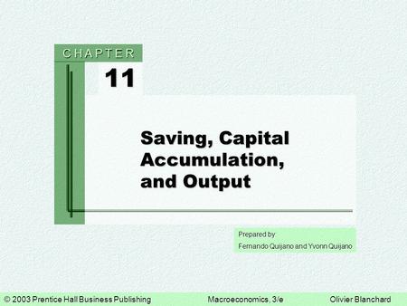 © 2003 Prentice Hall Business PublishingMacroeconomics, 3/eOlivier Blanchard Prepared by: Fernando Quijano and Yvonn Quijano 11 C H A P T E R Saving, Capital.